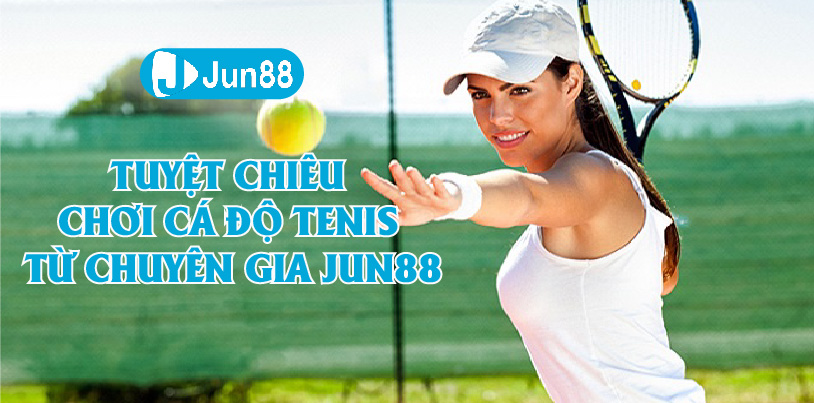 Jun88 - Tuyệt Chiêu Chơi Cá Độ Tennis Theo Lời Chuyên Gia