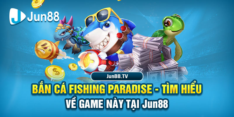 Bắn cá Fishing Paradise - Tìm Hiểu Về Game Này Tại Jun88 1
