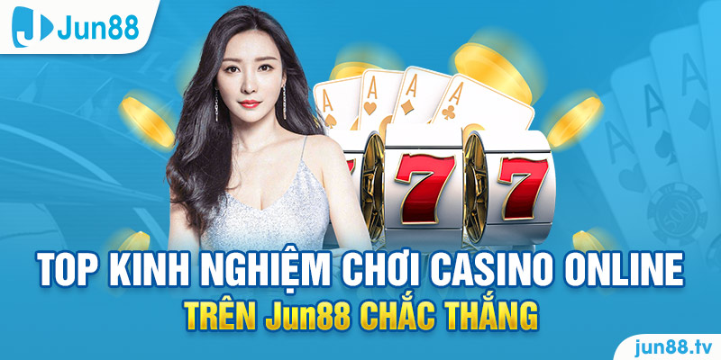 Tổng Hợp Top Kinh Nghiệm Chơi Casino Online Trên Jun88 3