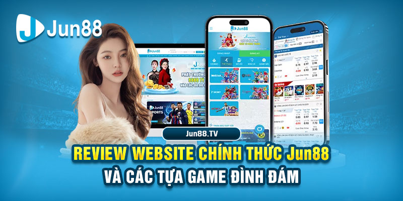 Review Website Chính Thức Jun88 Và Các Tựa Game Đình Đám